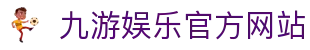 九游（中国）官方网站 -NINE GAME
